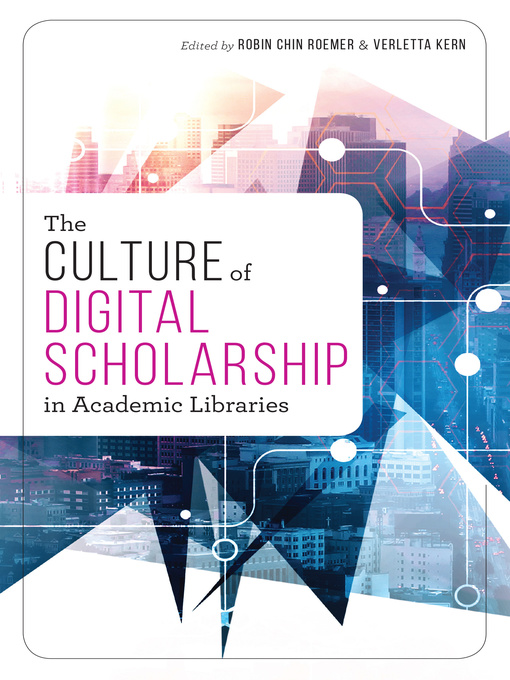 Title details for The Culture of Digital Scholarship in Academic Libraries by Robin Chin Roemer - Available